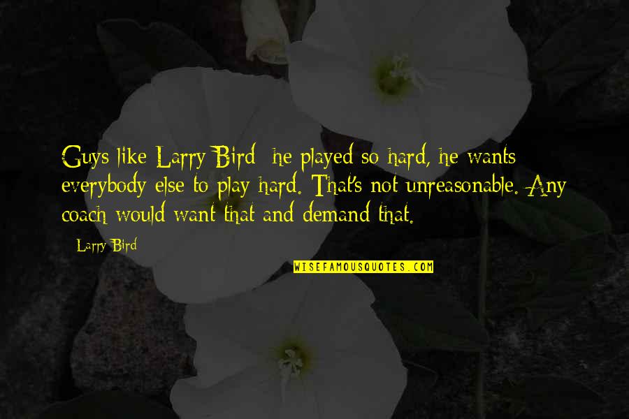 I Want A Guy Like Quotes By Larry Bird: Guys like Larry Bird he played so hard,