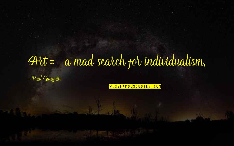 I Want A Guy Like Quotes By Paul Gauguin: Art = a mad search for individualism.