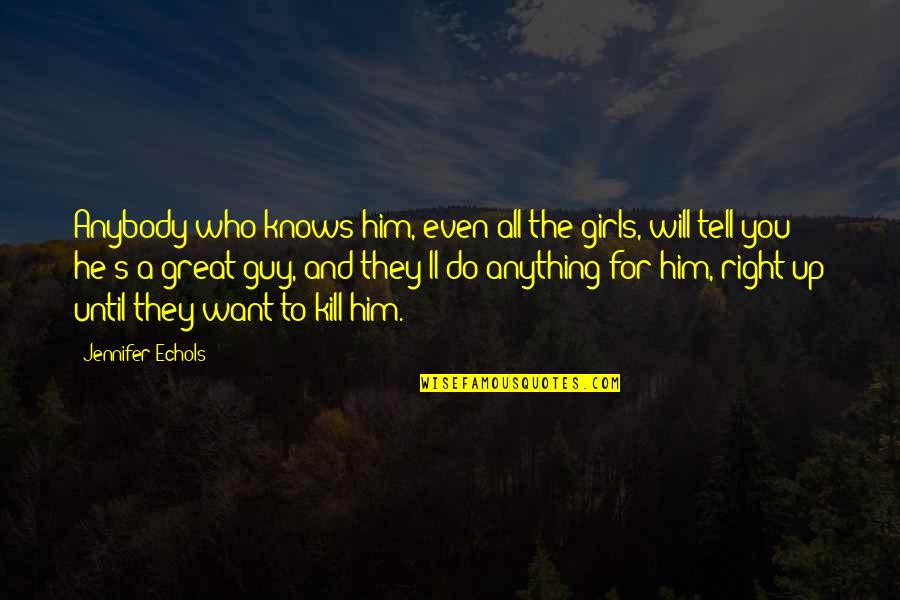 I Want A Guy Who Will Quotes By Jennifer Echols: Anybody who knows him, even all the girls,