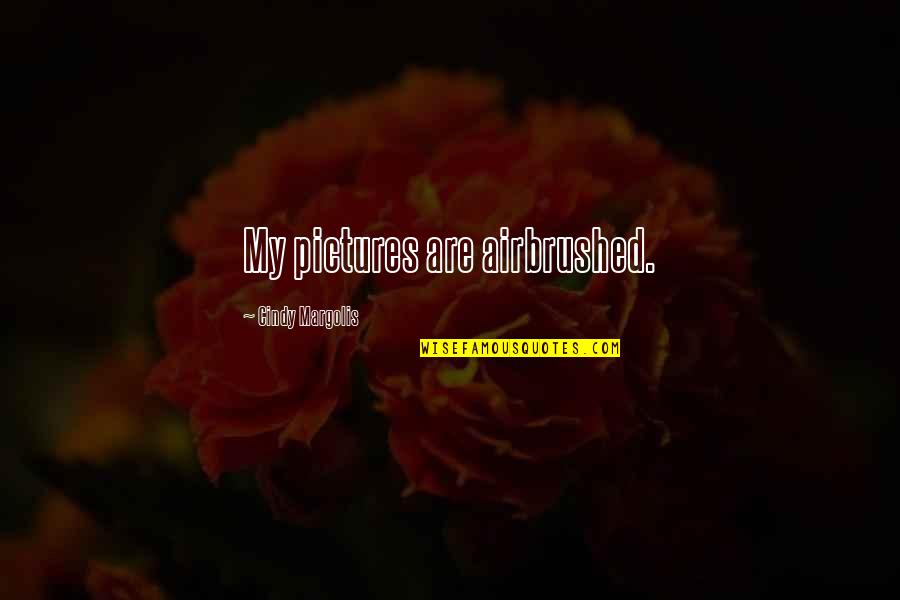 I Want A Love Like My Parents Quotes By Cindy Margolis: My pictures are airbrushed. I Want A Love Like My Parents Quotes By Cindy Margolis: My pictures are airbrushed.