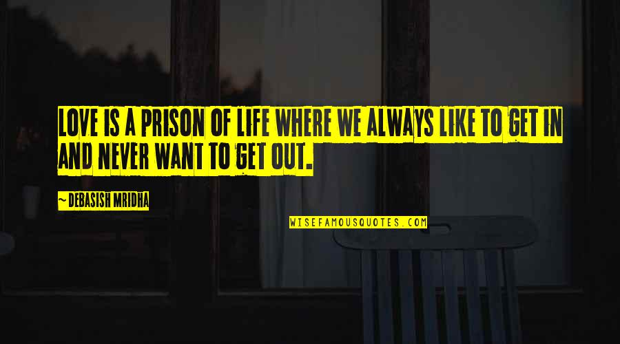 I Want A Love Like That Quotes By Debasish Mridha: Love is a prison of life where we