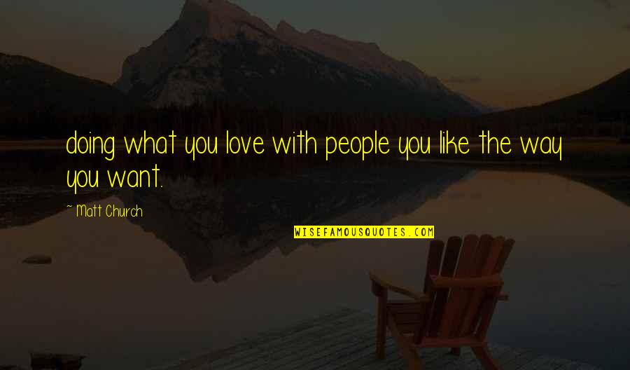 I Want A Love Like That Quotes By Matt Church: doing what you love with people you like