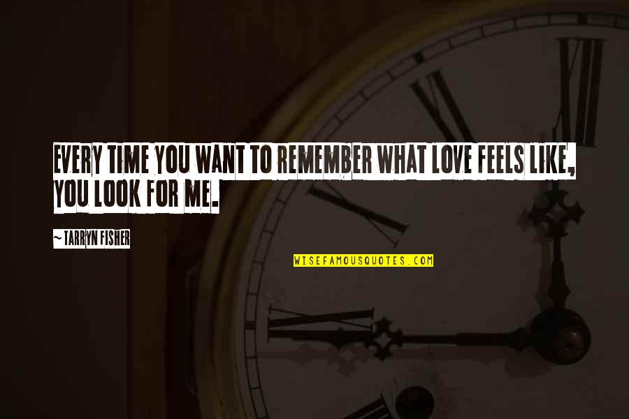 I Want A Love Like That Quotes By Tarryn Fisher: Every time you want to remember what love