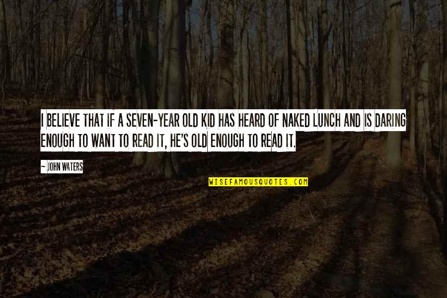 I Want A Love That Quotes By John Waters: I believe that if a seven-year old kid I Want A Love That Quotes By John Waters: I believe that if a seven-year old kid