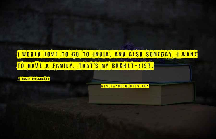I Want A Love That Quotes By Kacey Musgraves: I would love to go to India. And I Want A Love That Quotes By Kacey Musgraves: I would love to go to India. And