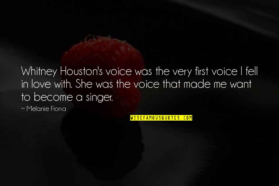 I Want A Love That Quotes By Melanie Fiona: Whitney Houston's voice was the very first voice I Want A Love That Quotes By Melanie Fiona: Whitney Houston's voice was the very first voice