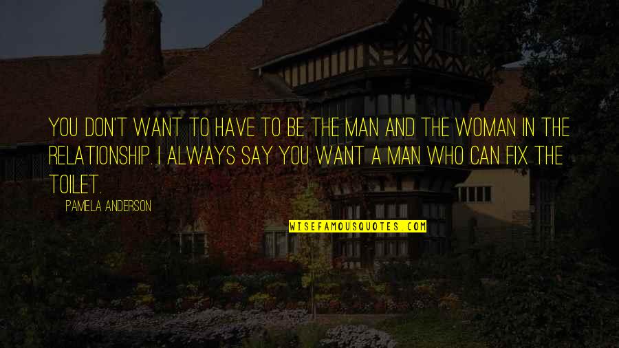 I Want A Man Funny Quotes By Pamela Anderson: You don't want to have to be the