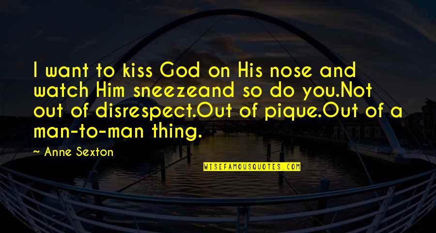 I Want A Man Of God Quotes By Anne Sexton: I want to kiss God on His nose