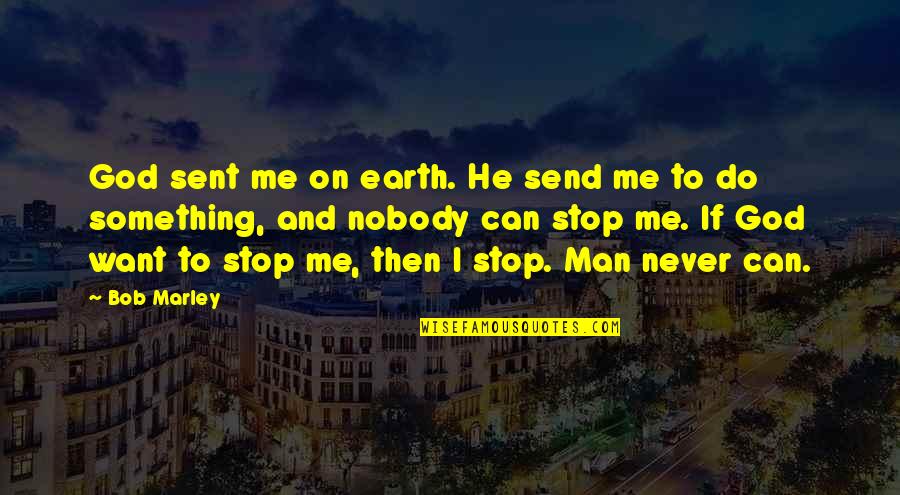 I Want A Man Of God Quotes By Bob Marley: God sent me on earth. He send me