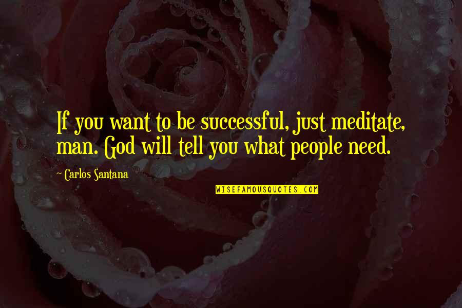 I Want A Man Of God Quotes By Carlos Santana: If you want to be successful, just meditate,
