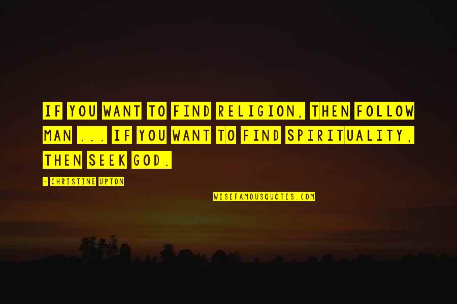 I Want A Man Of God Quotes By Christine Upton: If you want to find religion, then follow