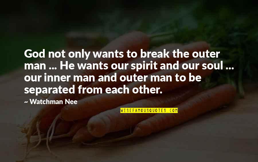 I Want A Man Of God Quotes By Watchman Nee: God not only wants to break the outer