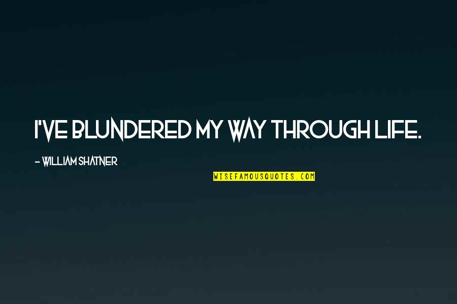 I Want A Mature Man Quotes By William Shatner: I've blundered my way through life. I Want A Mature Man Quotes By William Shatner: I've blundered my way through life.