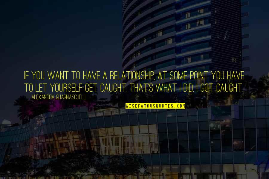 I Want A Relationship Quotes By Alexandra Guarnaschelli: If you want to have a relationship, at