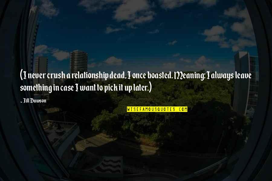 I Want A Relationship Quotes By Jill Dawson: (I never crush a relationship dead, I once
