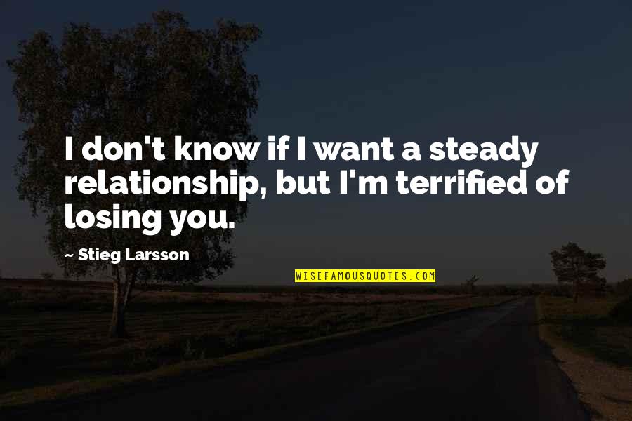 I Want A Relationship Quotes By Stieg Larsson: I don't know if I want a steady