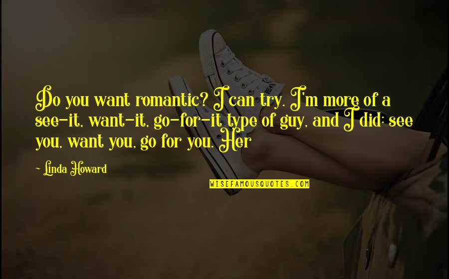 I Want A Romantic Guy Quotes By Linda Howard: Do you want romantic? I can try. I'm