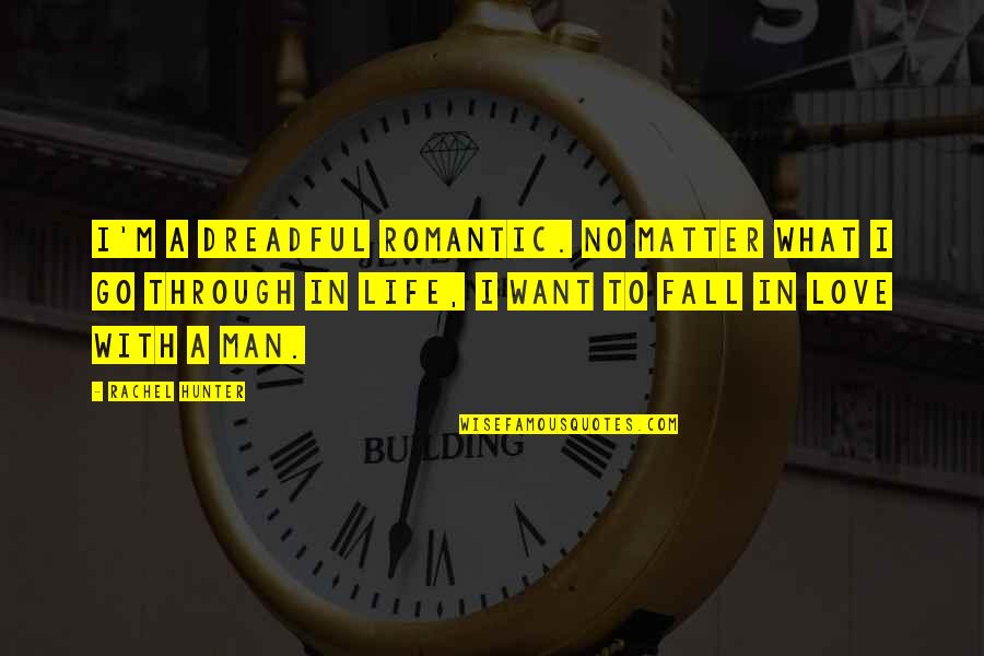 I Want A Romantic Man Quotes By Rachel Hunter: I'm a dreadful romantic. No matter what I I Want A Romantic Man Quotes By Rachel Hunter: I'm a dreadful romantic. No matter what I