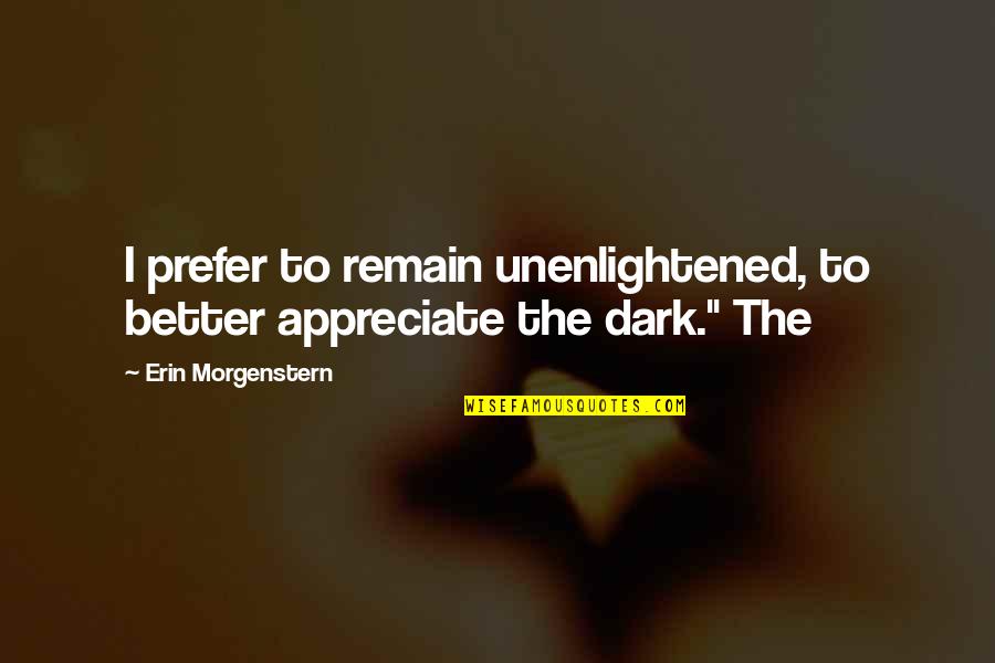 I Want A Tall Boyfriend Quotes By Erin Morgenstern: I prefer to remain unenlightened, to better appreciate