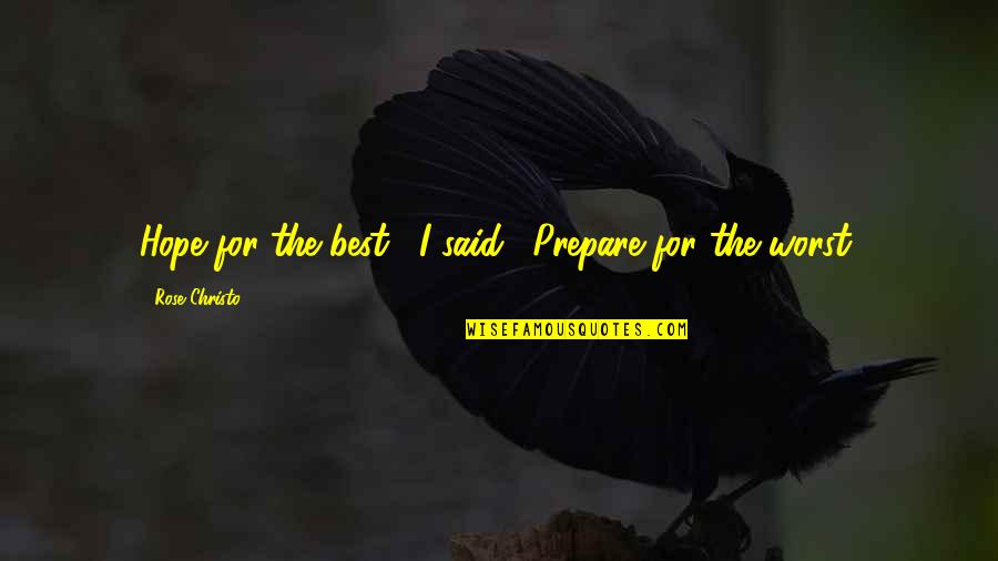 I Want A True Relationship Quotes By Rose Christo: Hope for the best," I said. "Prepare for I Want A True Relationship Quotes By Rose Christo: Hope for the best," I said. "Prepare for