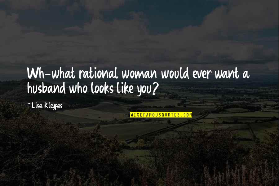 I Want A Woman Who Quotes By Lisa Kleypas: Wh-what rational woman would ever want a husband