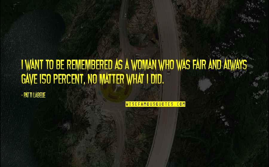 I Want A Woman Who Quotes By Patti LaBelle: I want to be remembered as a woman