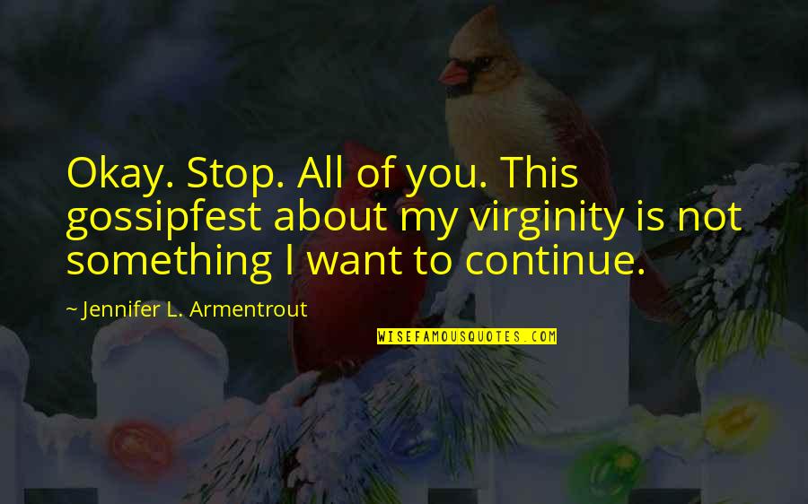 I Want All Of You Quotes By Jennifer L. Armentrout: Okay. Stop. All of you. This gossipfest about