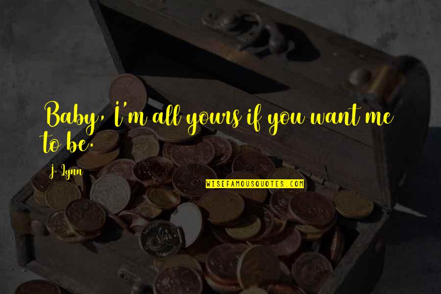 I Want Baby Quotes By J. Lynn: Baby, I'm all yours if you want me