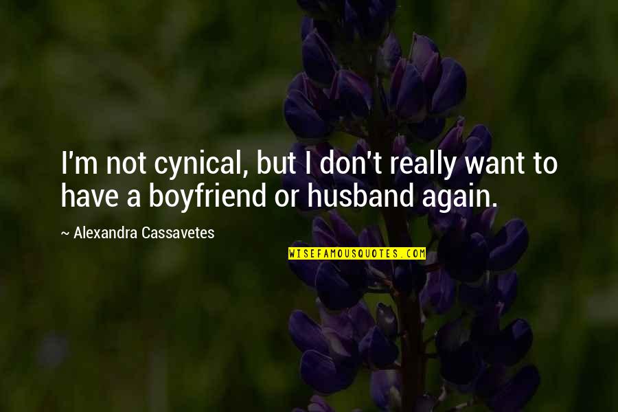 I Want Boyfriend Quotes By Alexandra Cassavetes: I'm not cynical, but I don't really want