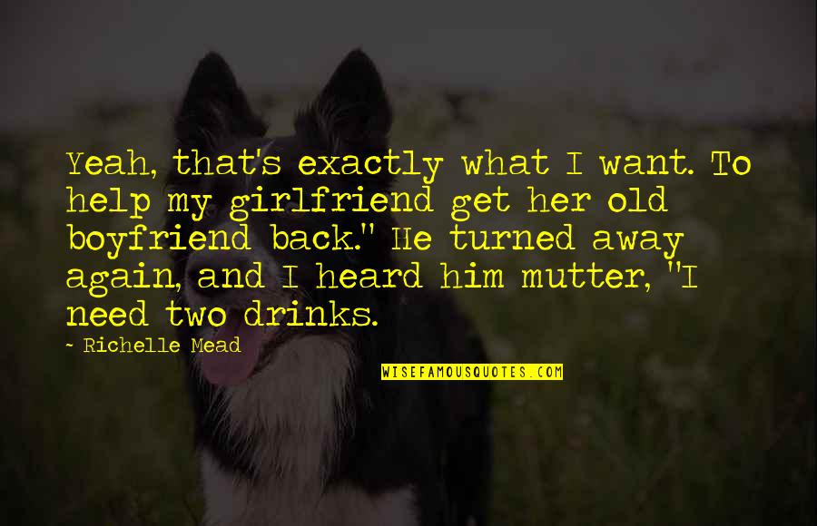 I Want Boyfriend Quotes By Richelle Mead: Yeah, that's exactly what I want. To help