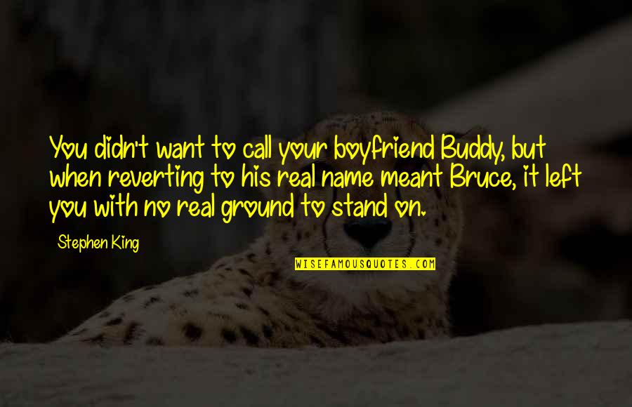 I Want Boyfriend Quotes By Stephen King: You didn't want to call your boyfriend Buddy,