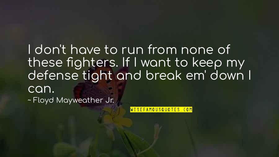 I Want Break Up Quotes By Floyd Mayweather Jr.: I don't have to run from none of
