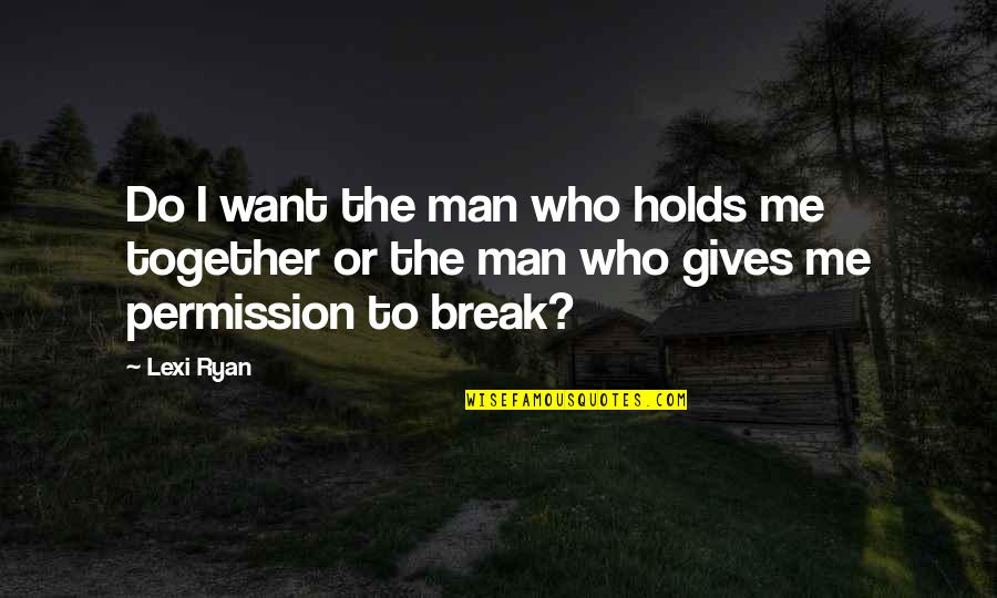 I Want Break Up Quotes By Lexi Ryan: Do I want the man who holds me
