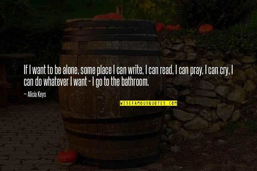 I Want Cry Quotes By Alicia Keys: If I want to be alone, some place