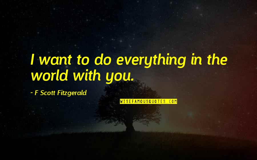 I Want Everything With You Quotes By F Scott Fitzgerald: I want to do everything in the world