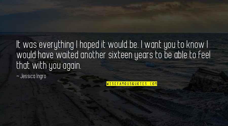 I Want Everything With You Quotes By Jessica Ingro: It was everything I hoped it would be.