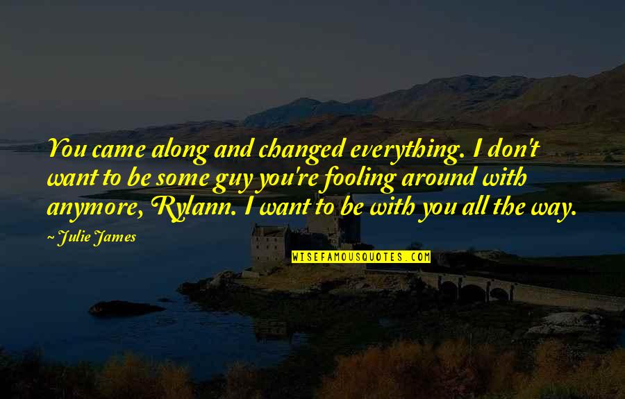 I Want Everything With You Quotes By Julie James: You came along and changed everything. I don't