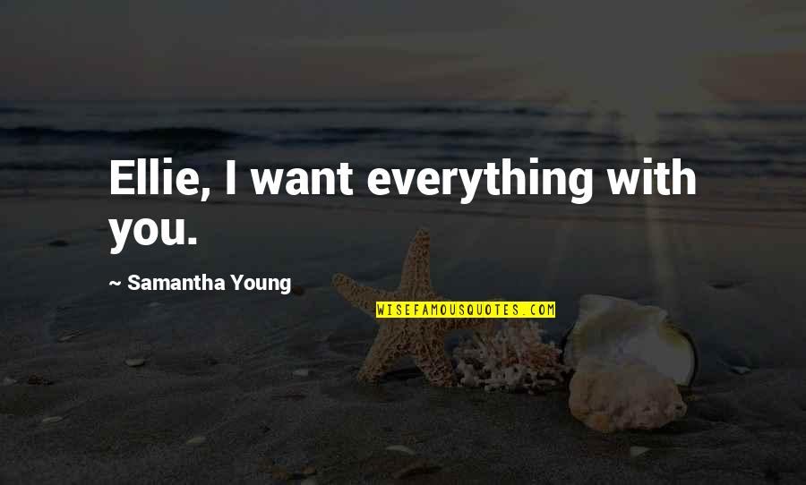 I Want Everything With You Quotes By Samantha Young: Ellie, I want everything with you.