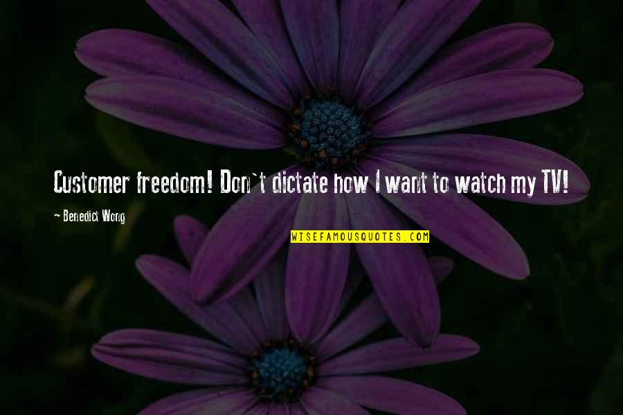 I Want Freedom Quotes By Benedict Wong: Customer freedom! Don't dictate how I want to I Want Freedom Quotes By Benedict Wong: Customer freedom! Don't dictate how I want to