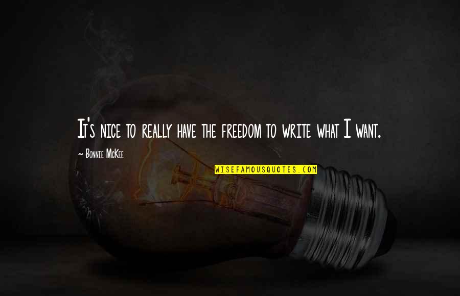 I Want Freedom Quotes By Bonnie McKee: It's nice to really have the freedom to I Want Freedom Quotes By Bonnie McKee: It's nice to really have the freedom to