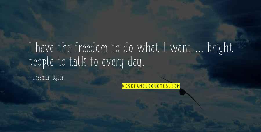 I Want Freedom Quotes By Freeman Dyson: I have the freedom to do what I