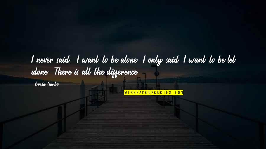 I Want Freedom Quotes By Greta Garbo: I never said, 'I want to be alone.' I Want Freedom Quotes By Greta Garbo: I never said, 'I want to be alone.'