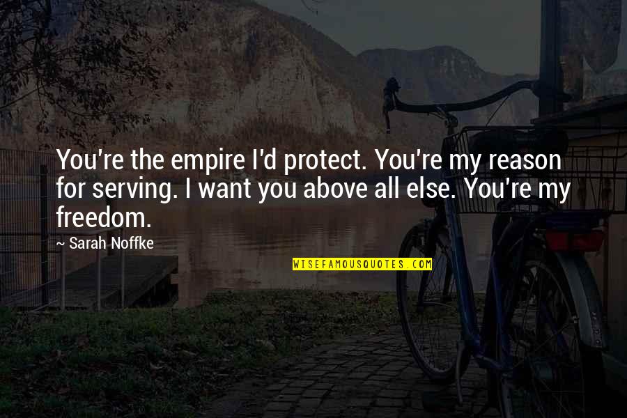 I Want Freedom Quotes By Sarah Noffke: You're the empire I'd protect. You're my reason I Want Freedom Quotes By Sarah Noffke: You're the empire I'd protect. You're my reason