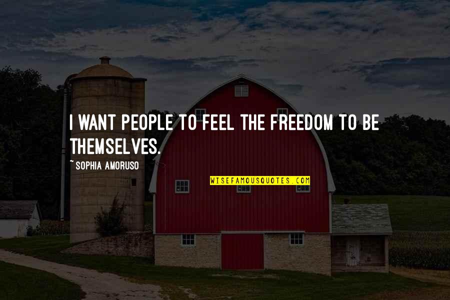I Want Freedom Quotes By Sophia Amoruso: I want people to feel the freedom to I Want Freedom Quotes By Sophia Amoruso: I want people to feel the freedom to