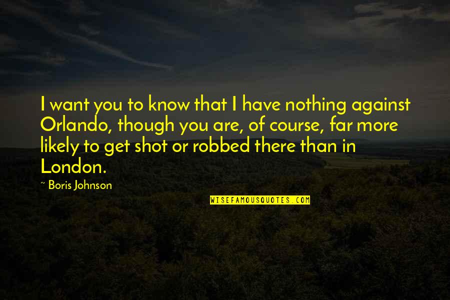 I Want Get To Know You Quotes By Boris Johnson: I want you to know that I have