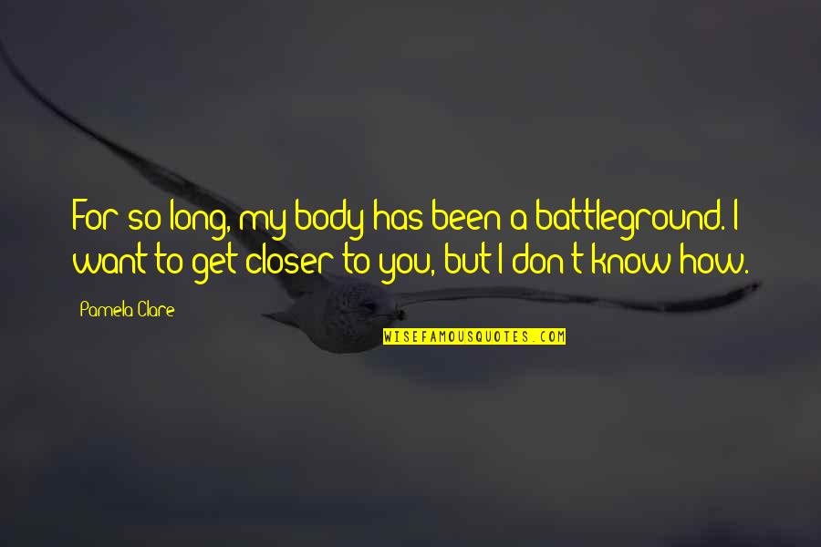 I Want Get To Know You Quotes By Pamela Clare: For so long, my body has been a