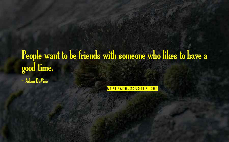 I Want Good Friends Quotes By Adam DeVine: People want to be friends with someone who