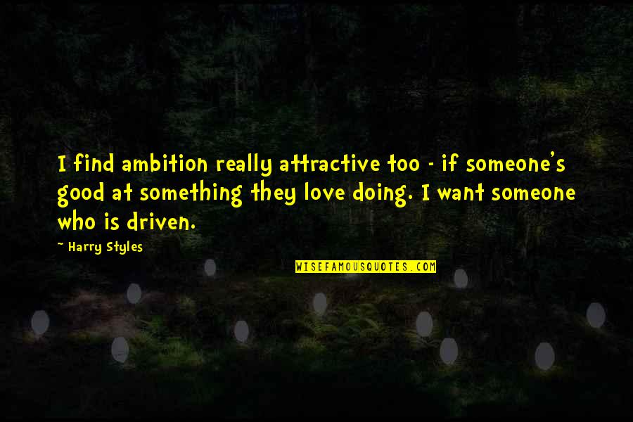 I Want Good Love Quotes By Harry Styles: I find ambition really attractive too - if