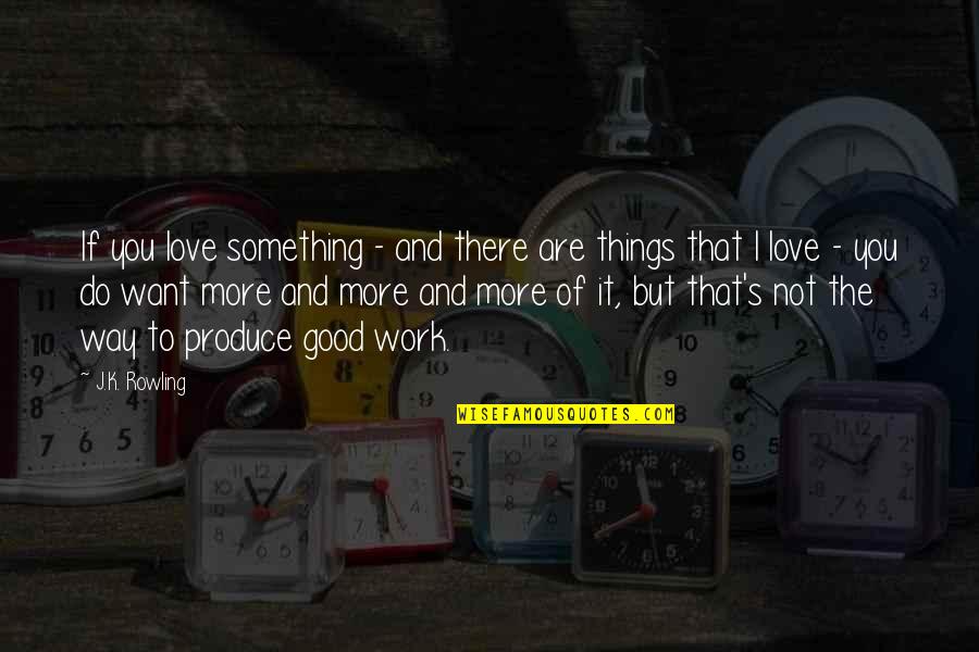 I Want Good Love Quotes By J.K. Rowling: If you love something - and there are