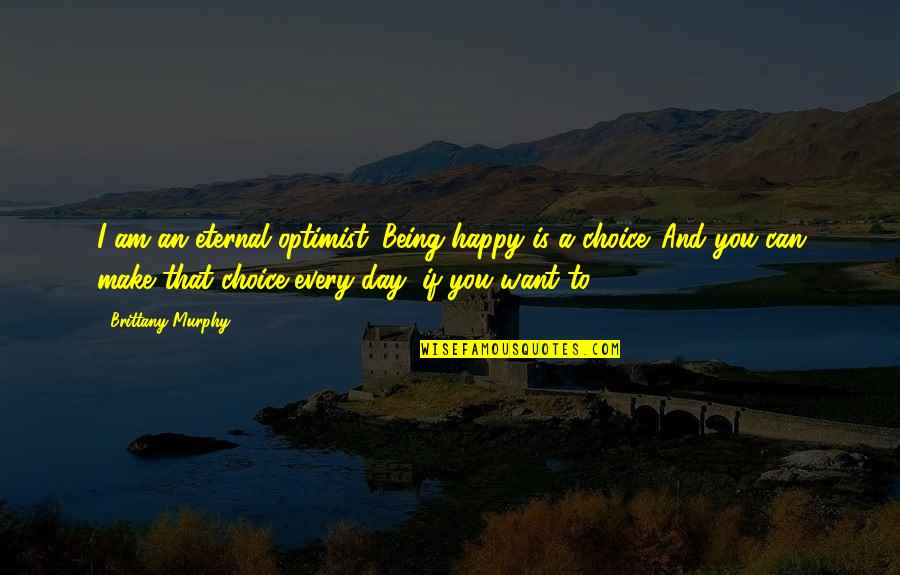 I Want Happiness Quotes By Brittany Murphy: I am an eternal optimist. Being happy is